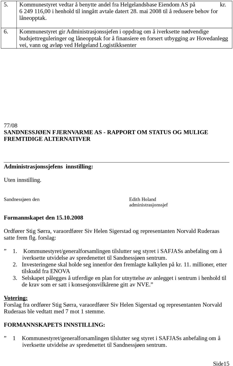 Kommunestyret gir Administrasjonssjefen i oppdrag om å iverksette nødvendige budsjettreguleringer og låneopptak for å finansiere en forsert utbygging av Hovedanlegg vei, vann og avløp ved Helgeland