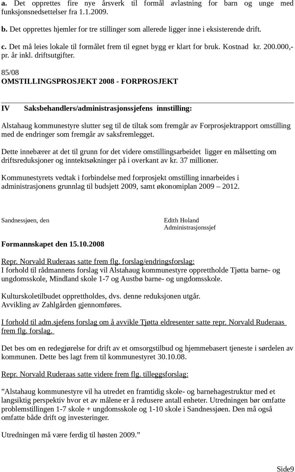 85/08 OMSTILLINGSPROSJEKT 2008 - FORPROSJEKT IV Saksbehandlers/ens innstilling: Alstahaug kommunestyre slutter seg til de tiltak som fremgår av Forprosjektrapport omstilling med de endringer som