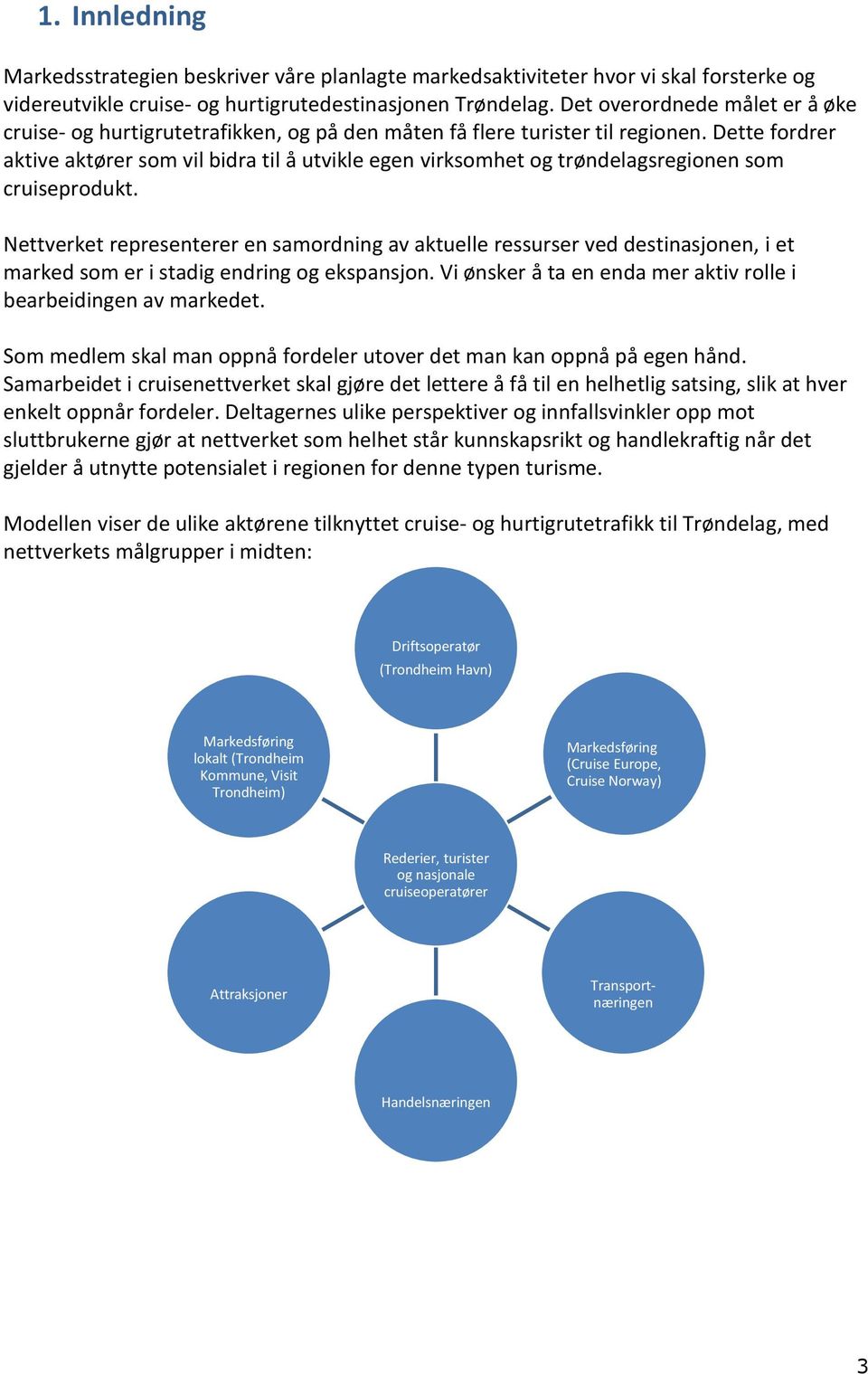 Dette fordrer aktive aktører som vil bidra til å utvikle egen virksomhet og trøndelagsregionen som cruiseprodukt.