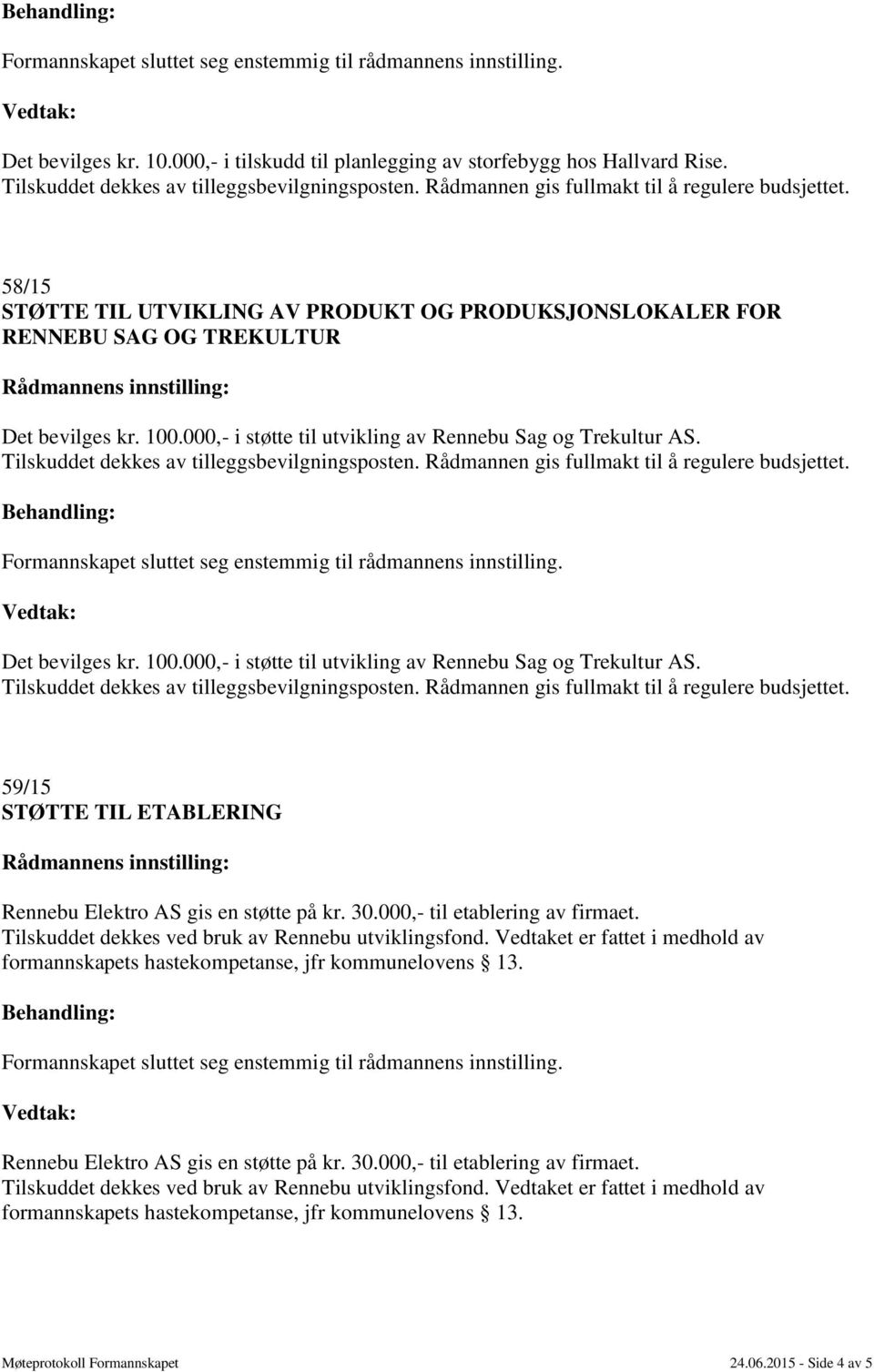 000,- i støtte til utvikling av Rennebu Sag og Trekultur AS. Det bevilges kr. 100.000,- i støtte til utvikling av Rennebu Sag og Trekultur AS. 59/15 STØTTE TIL ETABLERING Rennebu Elektro AS gis en støtte på kr.