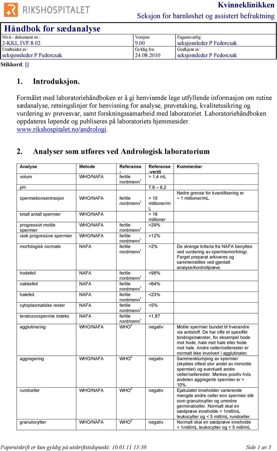 prøvesvar, samt forskningssamarbeid med laboratoriet. Laboratoriehåndboken oppdateres løpende og publiseres på laboratoriets hjemmesider. www.rikshospitalet.no/andrologi. 2.