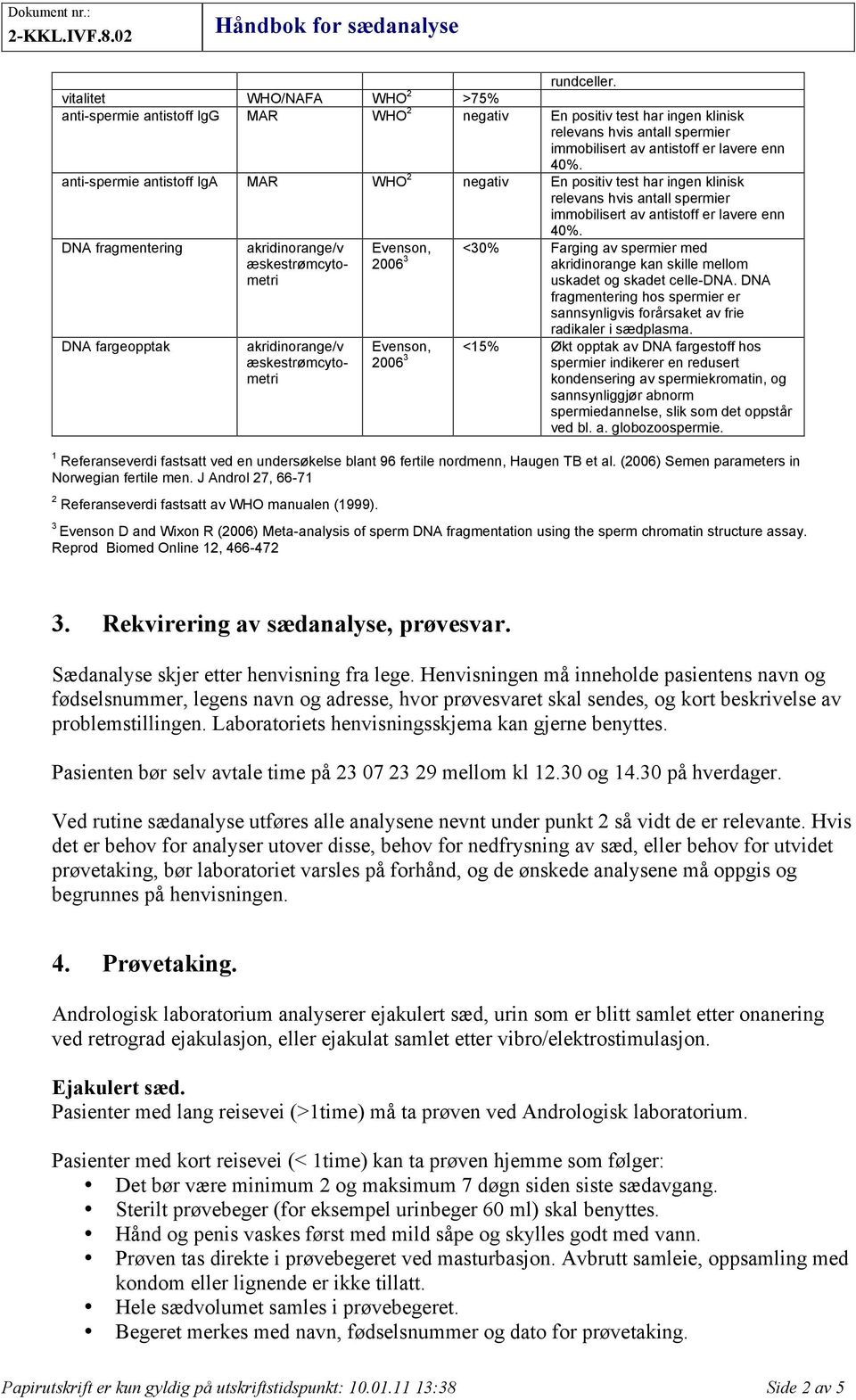 DNA fragmentering akridinorange/v æskestrømcytometri Evenson, 2006 3 <30% Farging av spermier med akridinorange kan skille mellom uskadet og skadet celle-dna.