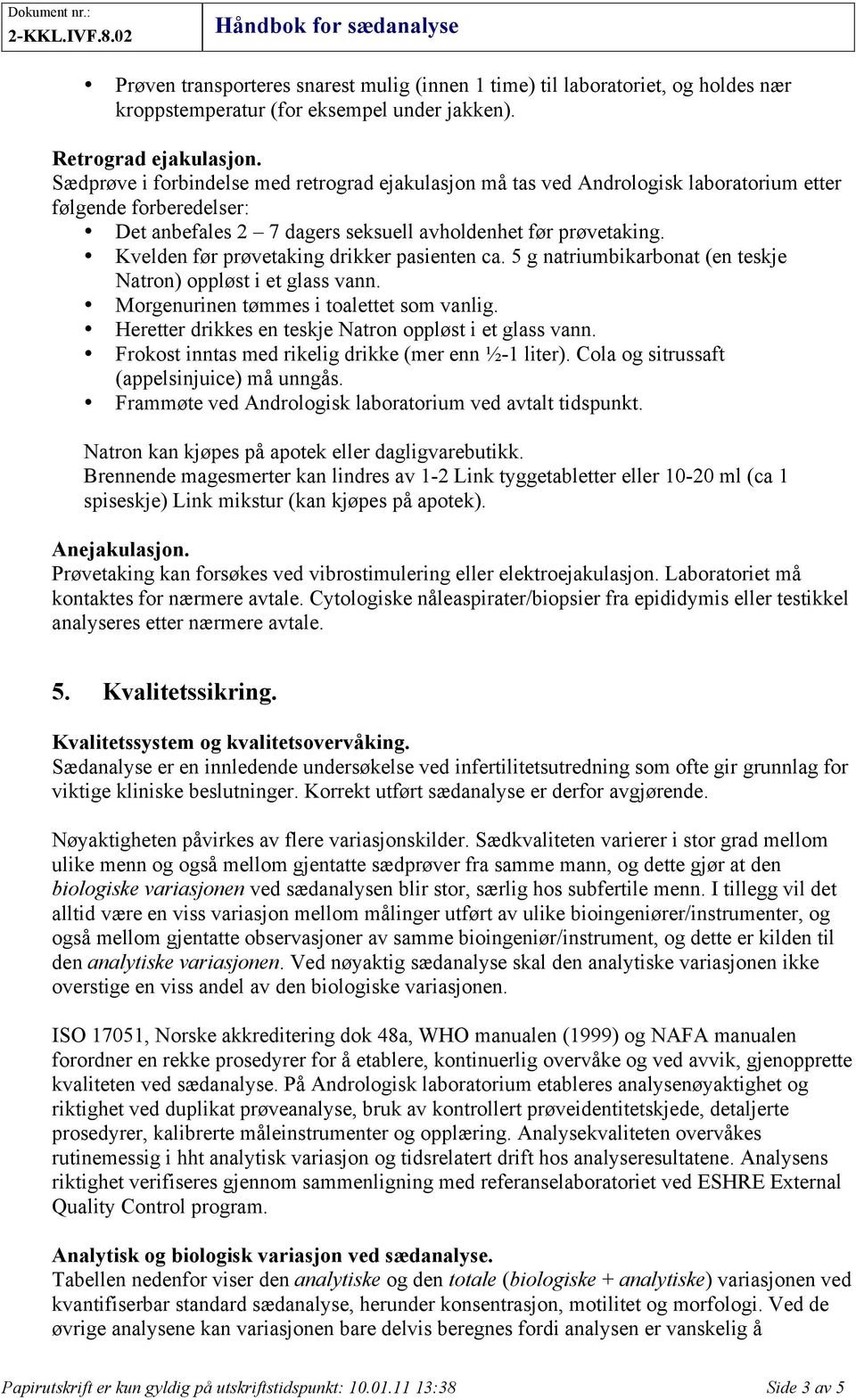 Kvelden før prøvetaking drikker pasienten ca. 5 g natriumbikarbonat (en teskje Natron) oppløst i et glass vann. Morgenurinen tømmes i toalettet som vanlig.