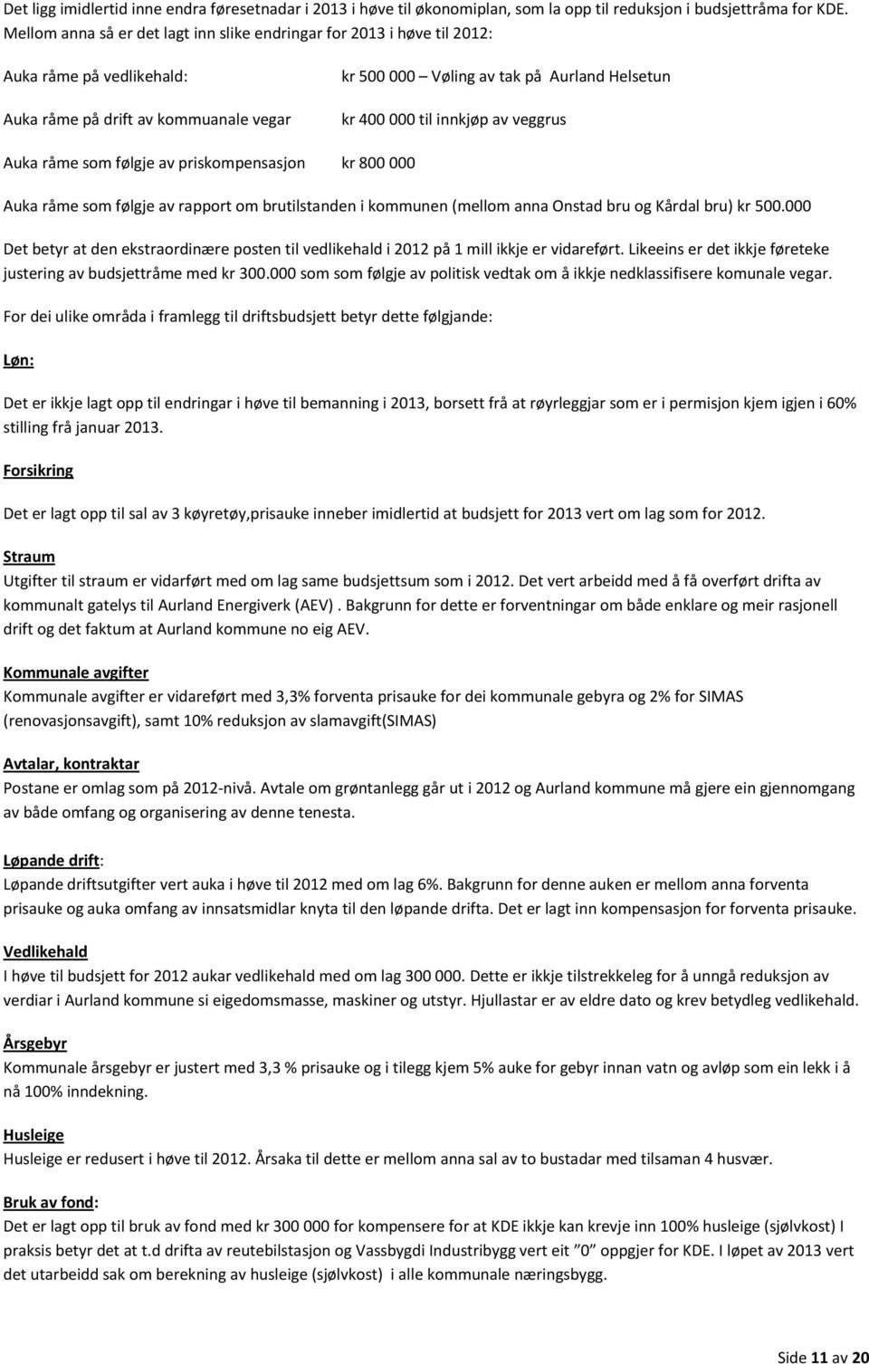 innkjøp av veggrus Auka råme som følgje av priskompensasjon kr 800 000 Auka råme som følgje av rapport om brutilstanden i kommunen (mellom anna Onstad bru og Kårdal bru) kr 500.