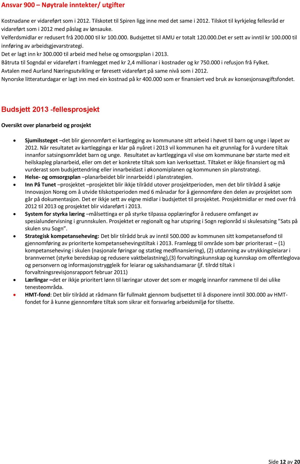 000 til innføring av arbeidsgjevarstrategi. Det er lagt inn kr 300.000 til arbeid med helse og omsorgsplan i 2013.