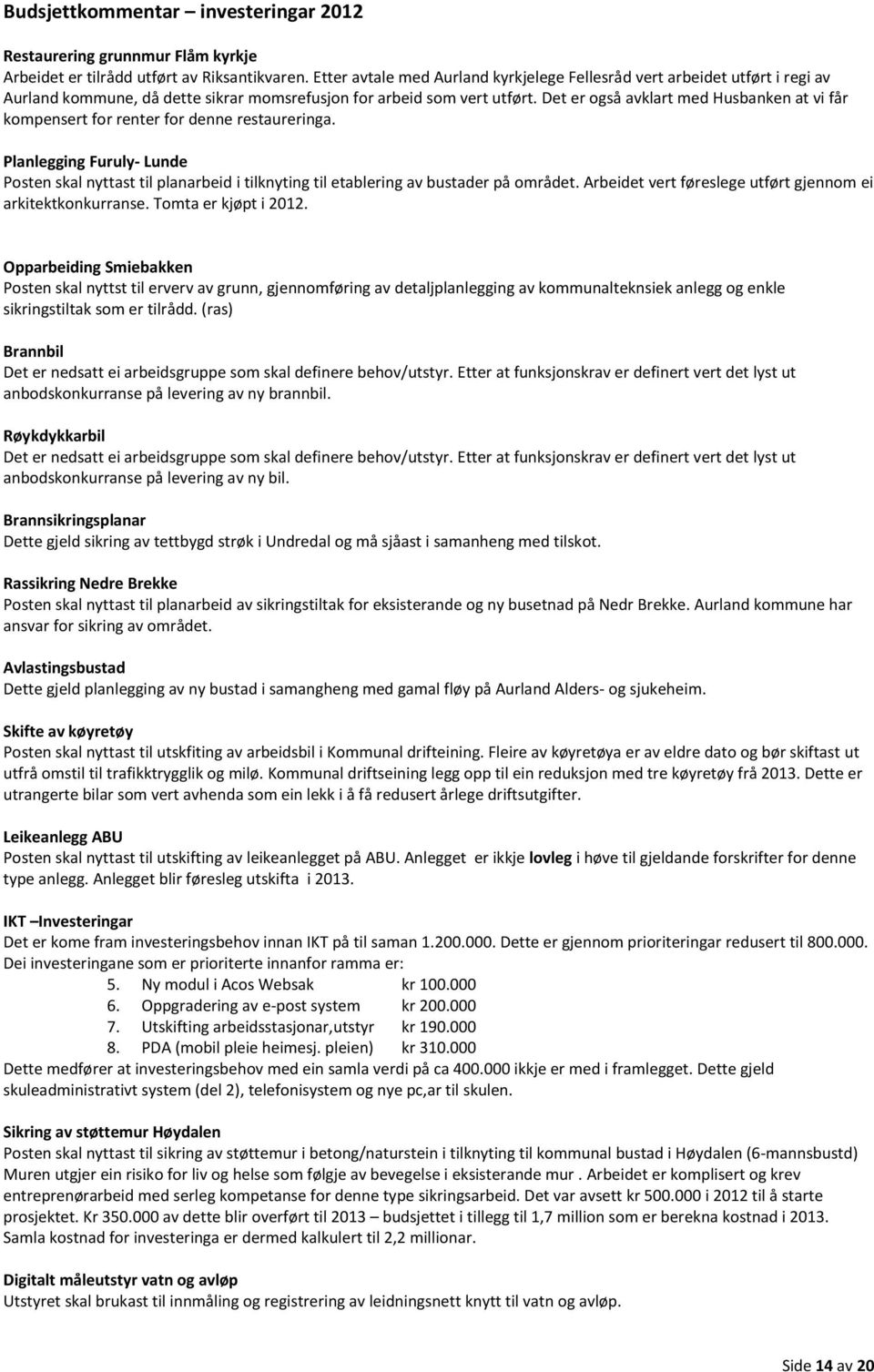 Det er også avklart med Husbanken at vi får kompensert for renter for denne restaureringa.