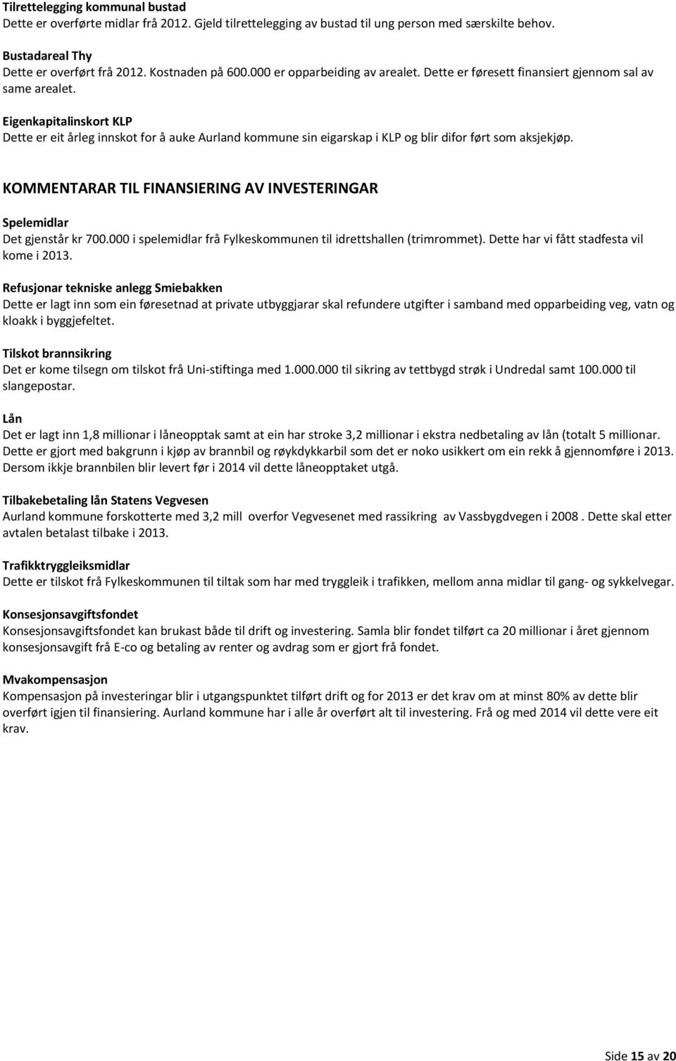 Eigenkapitalinskort KLP Dette er eit årleg innskot for å auke Aurland kommune sin eigarskap i KLP og blir difor ført som aksjekjøp.