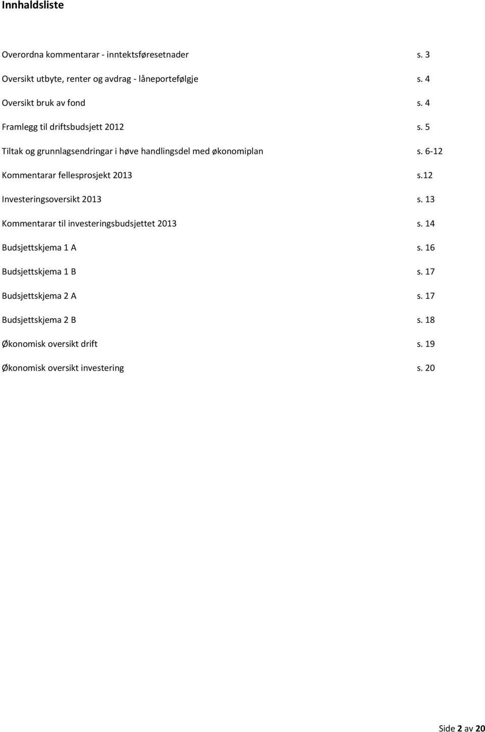 6-12 Kommentarar fellesprosjekt 2013 s.12 Investeringsoversikt 2013 s. 13 Kommentarar til investeringsbudsjettet 2013 s.