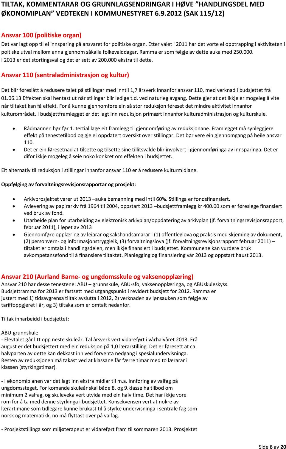 Etter valet i 2011 har det vorte ei opptrapping i aktiviteten i poltiske utval mellom anna gjennom såkalla folkevalddagar. Ramma er som følgje av dette auka med 250.000.