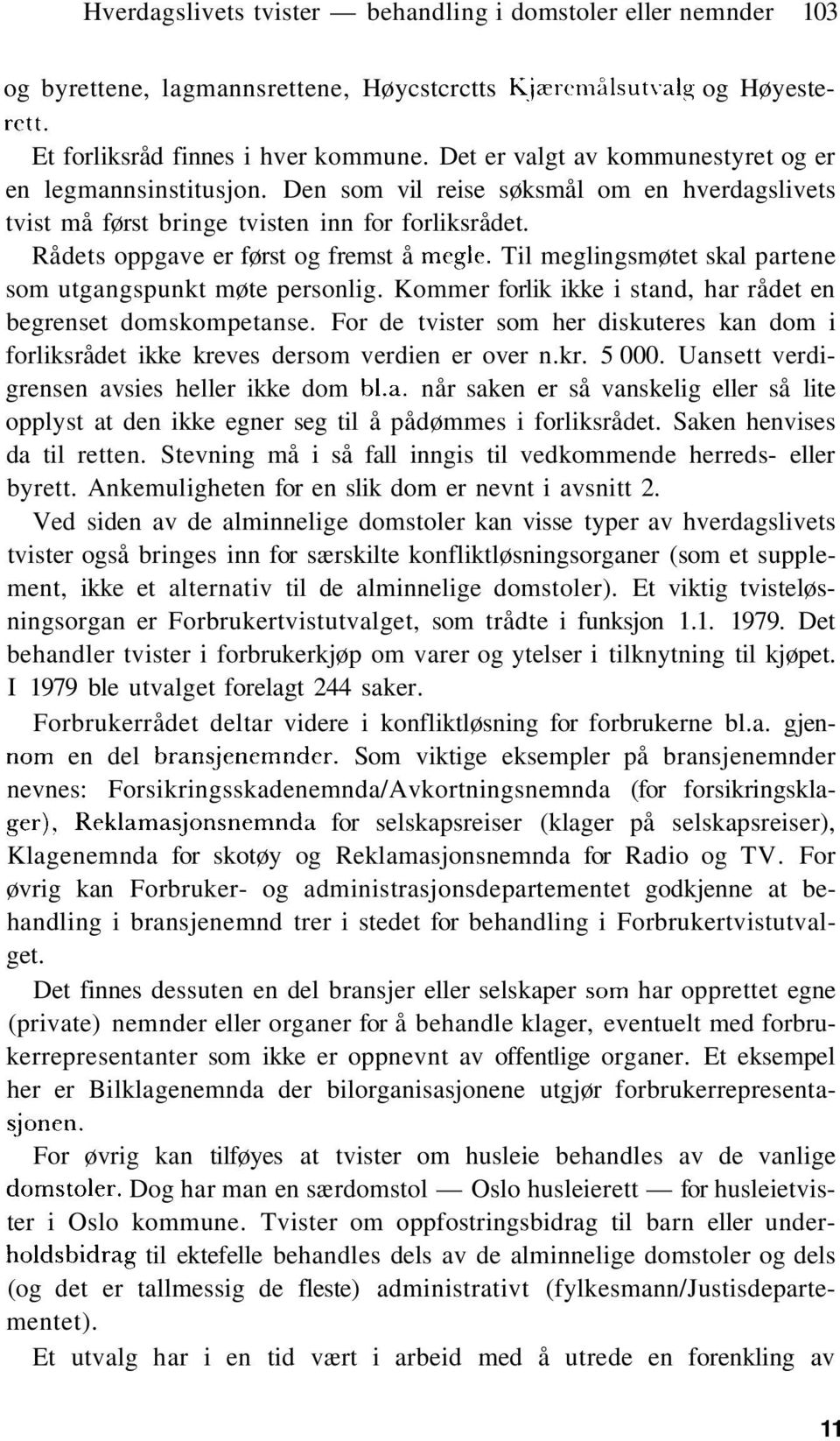 Rådets oppgave er først og fremst å megle. Til meglingsmøtet skal partene som utgangspunkt møte personlig. Kommer forlik ikke i stand, har rådet en begrenset domskompetanse.