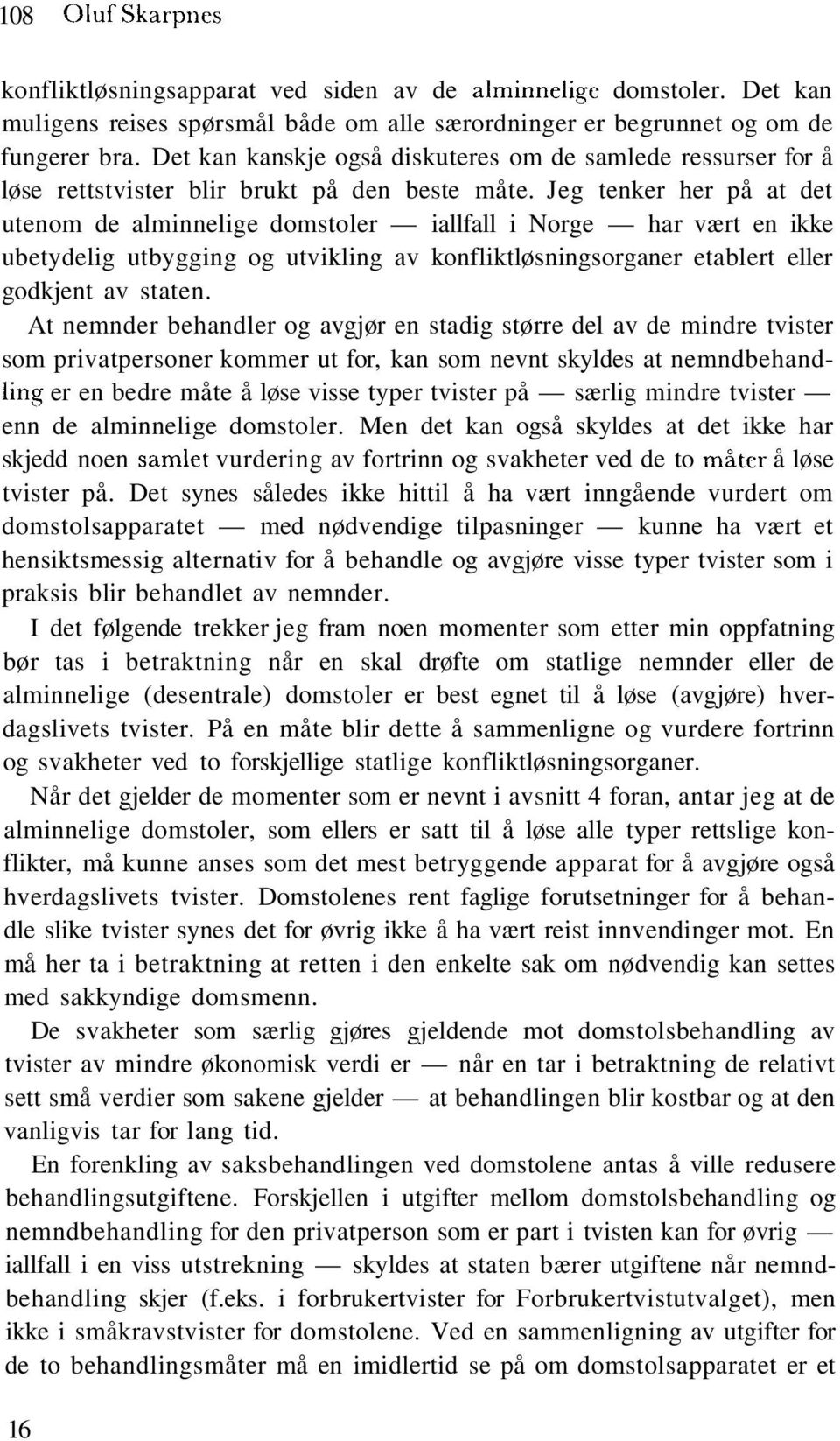 Jeg tenker her på at det utenom de alminnelige domstoler iallfall i Norge har vært en ikke ubetydelig utbygging og utvikling av konfliktløsningsorganer etablert eller godkjent av staten.