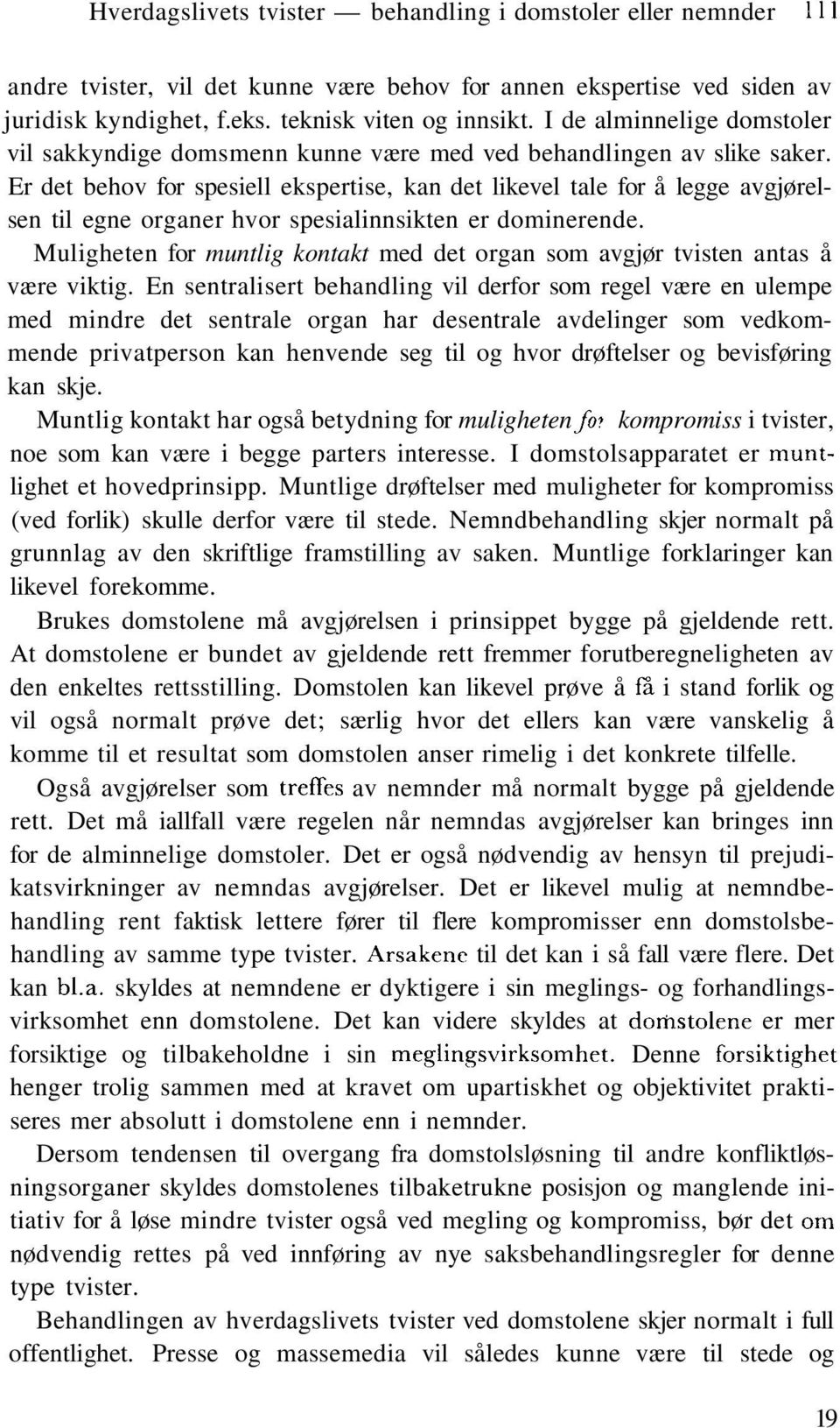 Er det behov for spesiell ekspertise, kan det likevel tale for å legge avgjørelsen til egne organer hvor spesialinnsikten er dominerende.