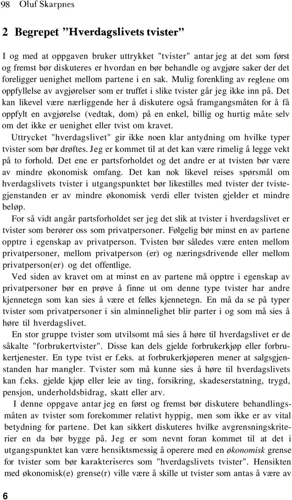 Det kan likevel være nærliggende her å diskutere også framgangsmåten for å få oppfylt en avgjørelse (vedtak, dom) på en enkel, billig og hurtig måte selv om det ikke er uenighet eller tvist om kravet.