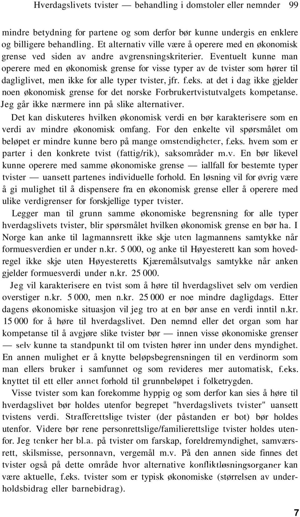 Eventuelt kunne man operere med en økonomisk grense for visse typer av de tvister som hører til dagliglivet, men ikke for alle typer tvister, jfr. f.eks.