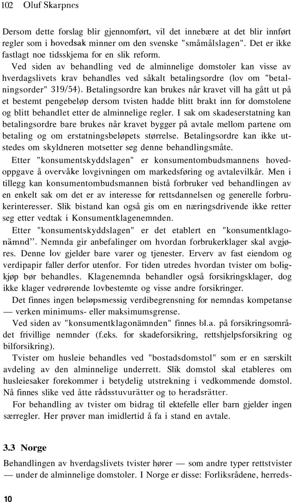 Ved siden av behandling ved de alminnelige domstoler kan visse av hverdagslivets krav behandles ved såkalt betalingsordre (lov om "betalningsorder" 319/54).