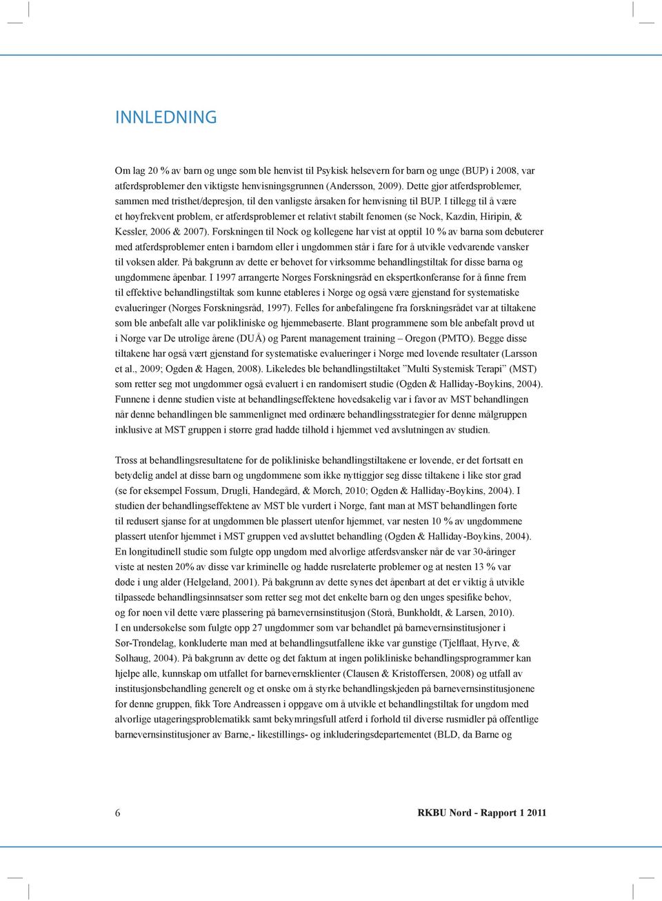 I tillegg til å være et høyfrekvent problem, er atferdsproblemer et relativt stabilt fenomen (se Nock, Kazdin, Hiripin, & Kessler, 2006 & 2007).