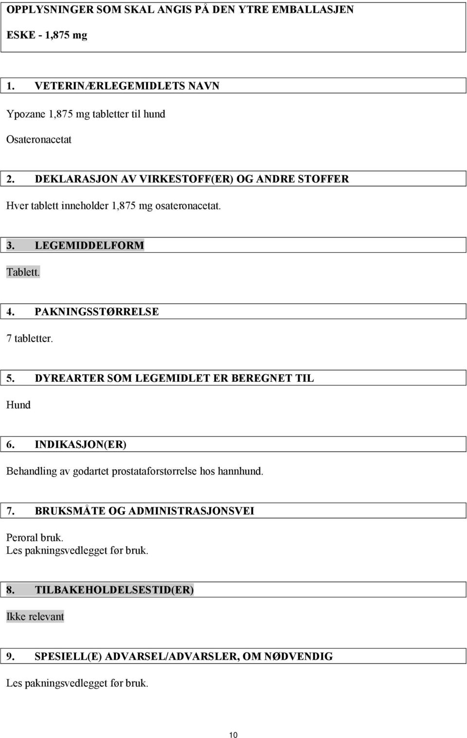 DYREARTER SOM LEGEMIDLET ER BEREGNET TIL Hund 6. INDIKASJON(ER) Behandling av godartet prostataforstørrelse hos hannhund. 7.