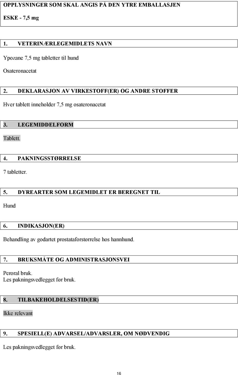 DYREARTER SOM LEGEMIDLET ER BEREGNET TIL Hund 6. INDIKASJON(ER) Behandling av godartet prostataforstørrelse hos hannhund. 7.