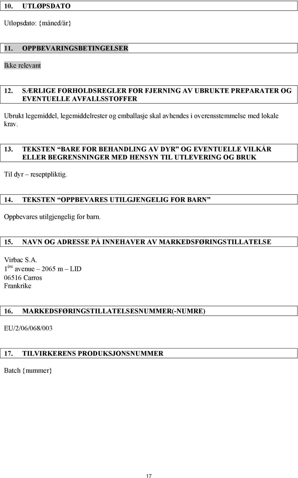 krav. 13. TEKSTEN BARE FOR BEHANDLING AV DYR OG EVENTUELLE VILKÅR ELLER BEGRENSNINGER MED HENSYN TIL UTLEVERING OG BRUK Til dyr reseptpliktig. 14.