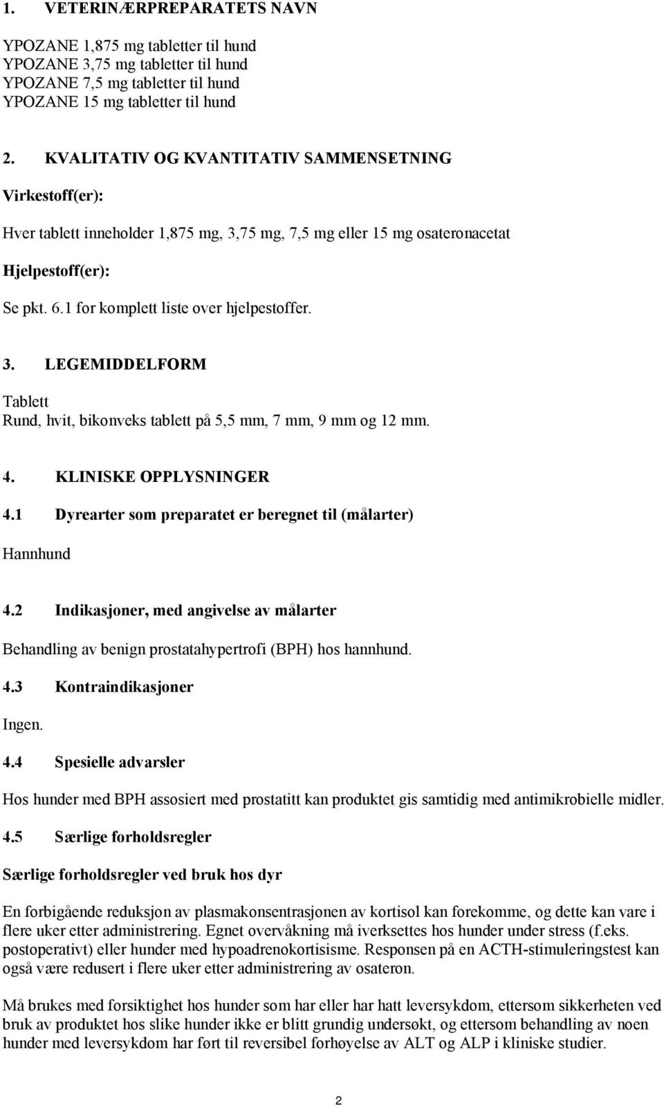 1 for komplett liste over hjelpestoffer. 3. LEGEMIDDELFORM Tablett Ru nd, hvit, bikonveks tablett på 5,5 mm, 7 mm, 9 mm og 12 mm. 4. KLINISKE OPPLYSNINGER 4.