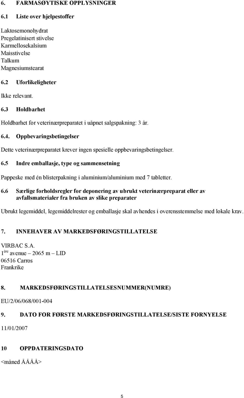 5 Indre emballasje, type og sammensetning Pappeske med én blisterpakning i aluminium/aluminium med 7 tabletter. 6.