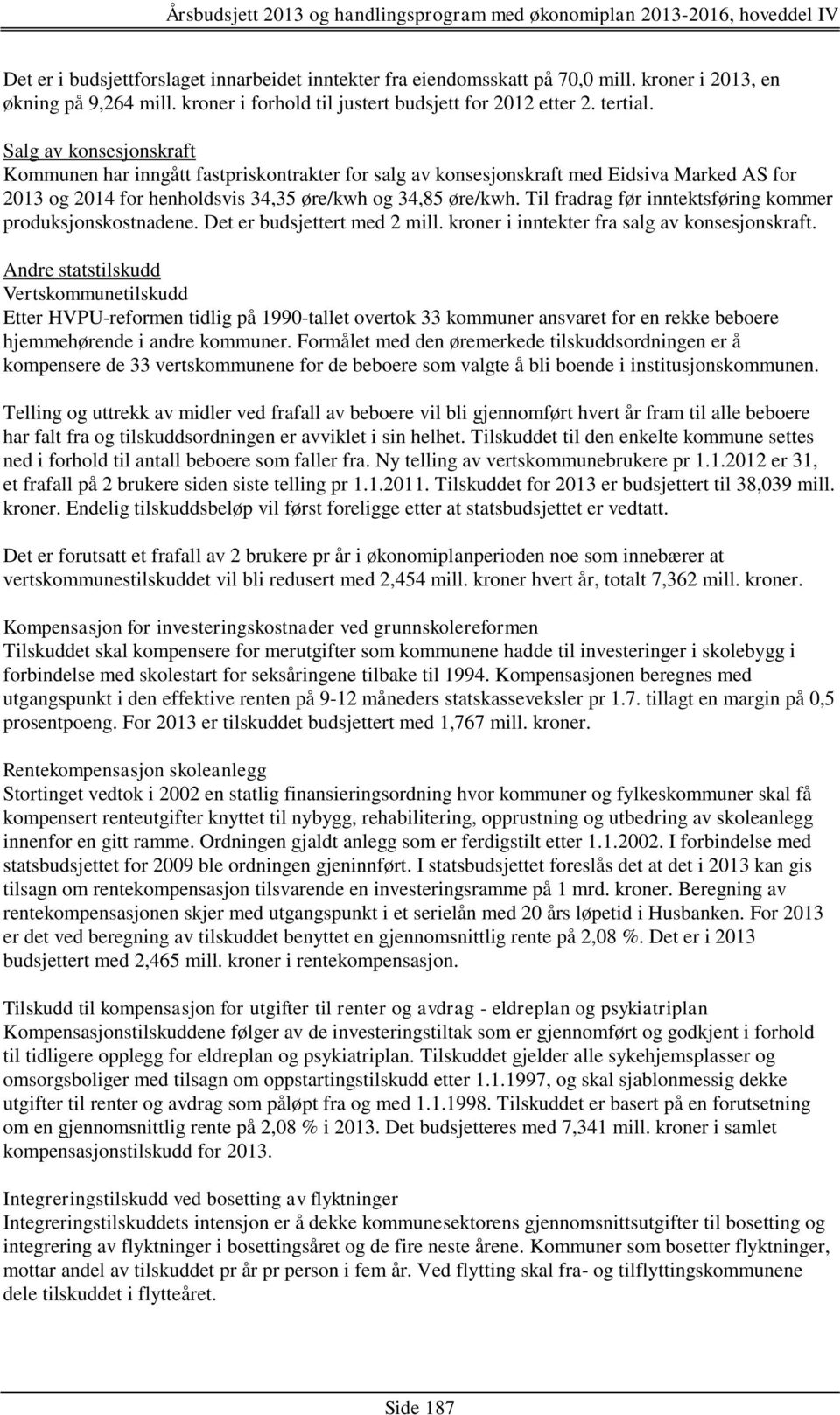 Til fradrag før inntektsføring kommer produksjonskostnadene. Det er budsjettert med 2 mill. kroner i inntekter fra salg av konsesjonskraft.