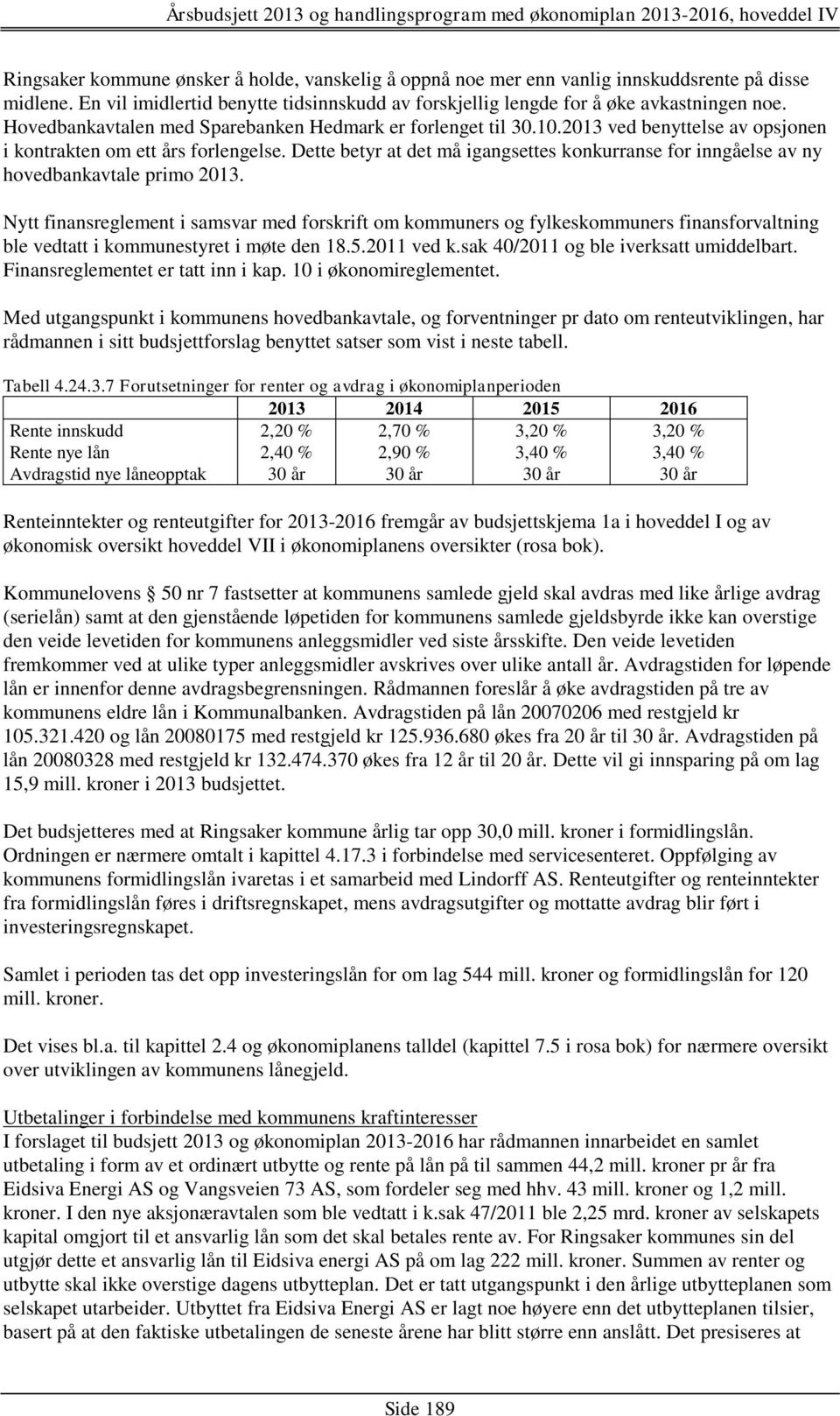 Dette betyr at det må igangsettes konkurranse for inngåelse av ny hovedbankavtale primo 2013.