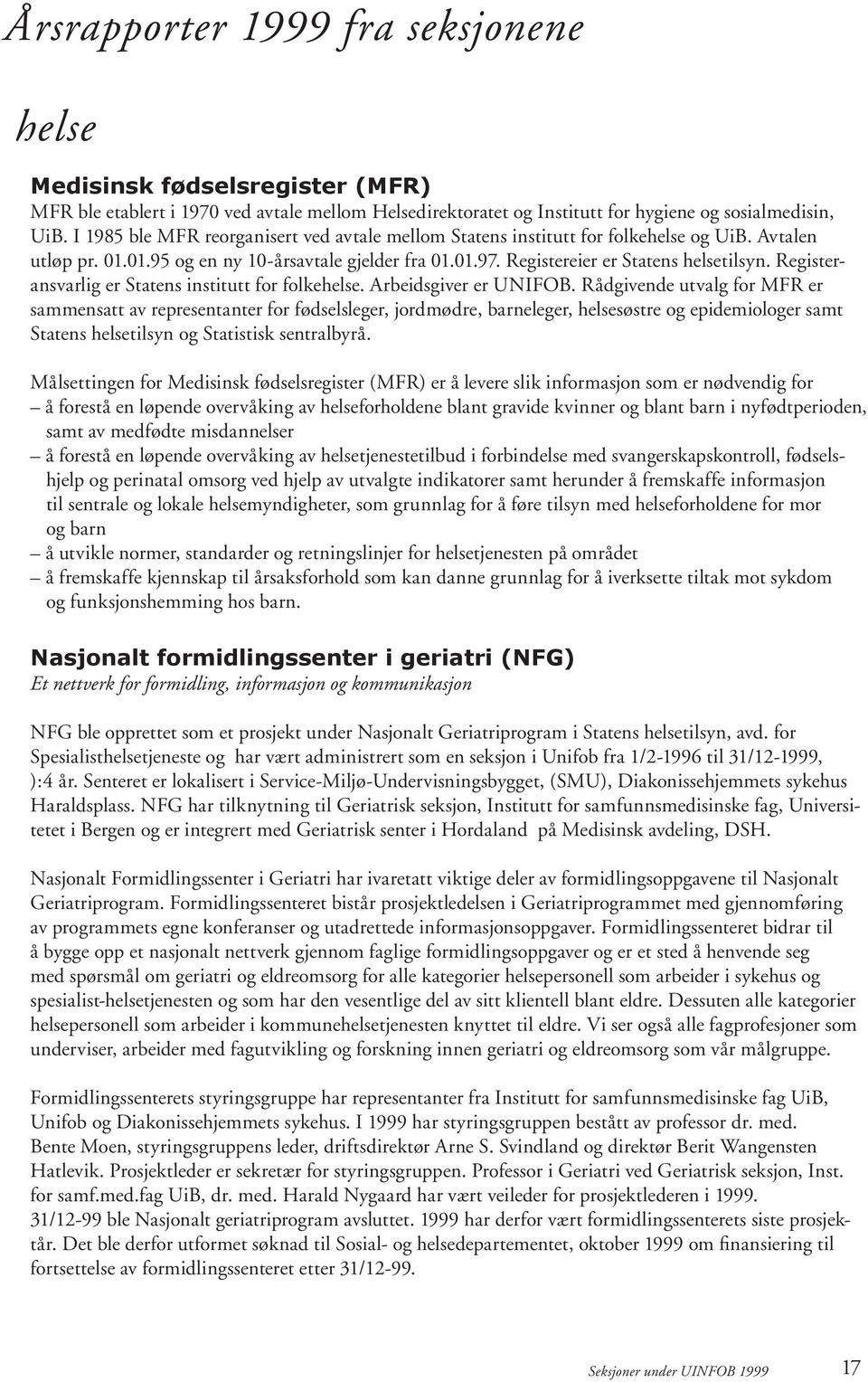 Registeransvarlig er Statens institutt for folkehelse. Arbeidsgiver er UNIFOB.