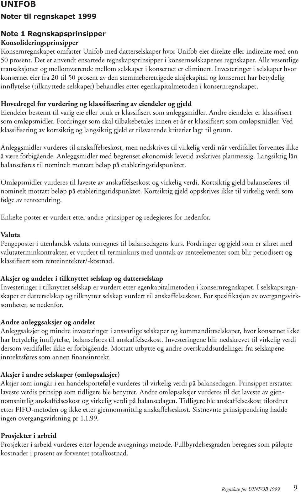 Investeringer i selskaper hvor konsernet eier fra 2 til 5 prosent av den stemmeberettigede aksjekapital og konsernet har betydelig innflytelse (tilknyttede selskaper) behandles etter