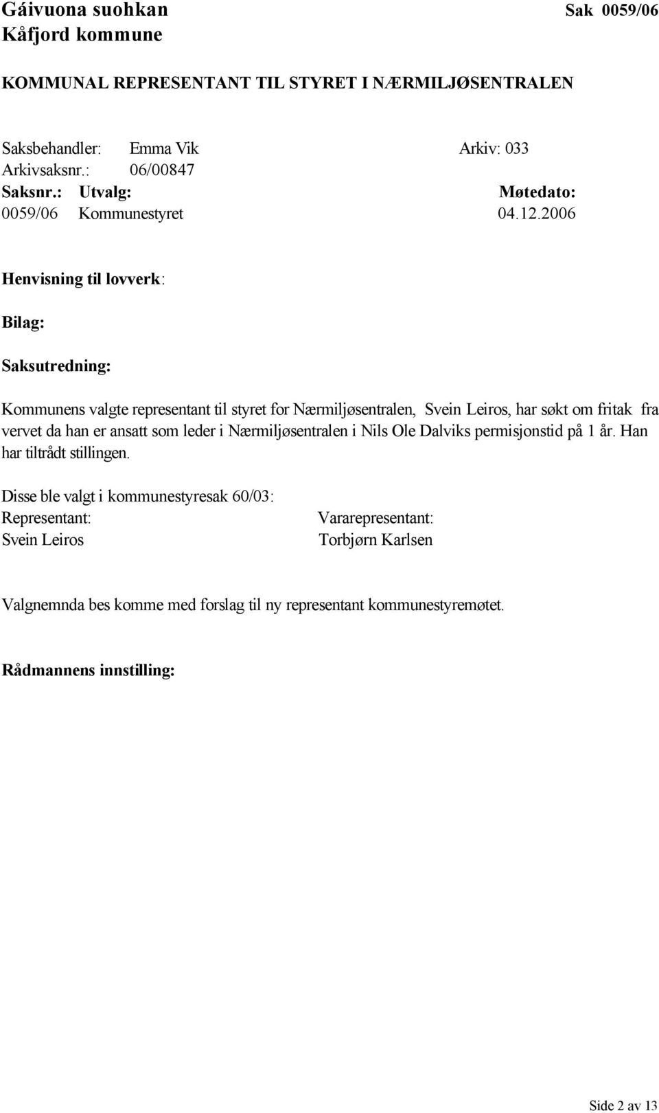 2006 Henvisning til lovverk: Bilag: Saksutredning: Kommunens valgte representant til styret for Nærmiljøsentralen, Svein Leiros, har søkt om fritak fra vervet da han er