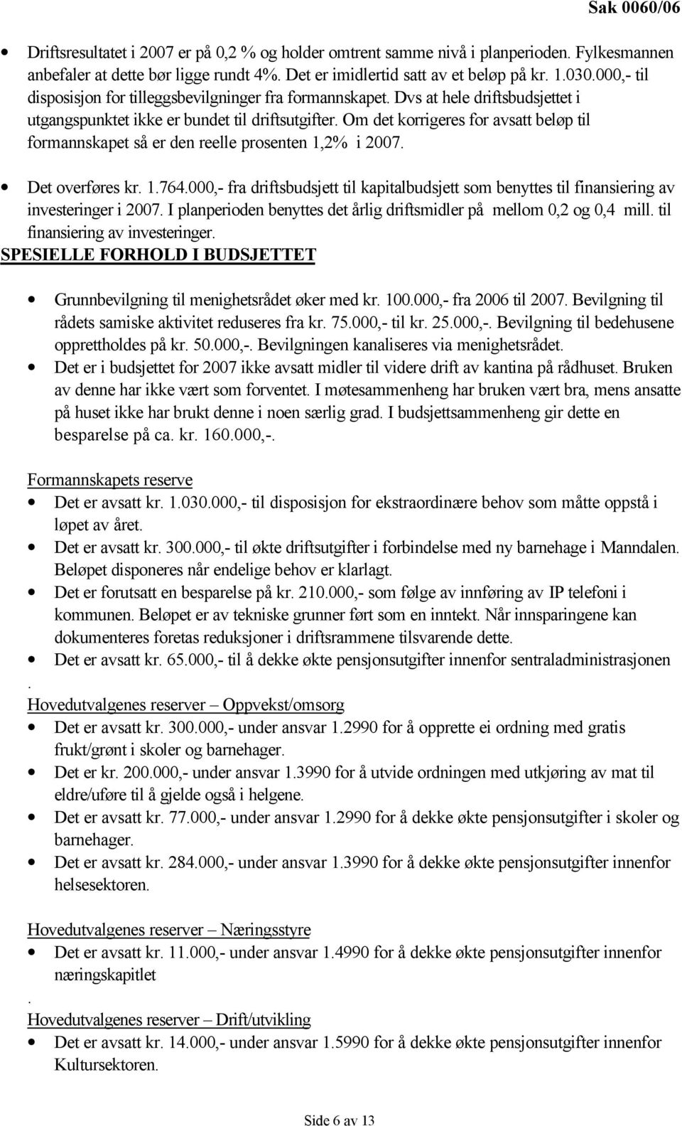 Om det korrigeres for avsatt beløp til formannskapet så er den reelle prosenten 1,2% i 2007. Det overføres kr. 1.764.