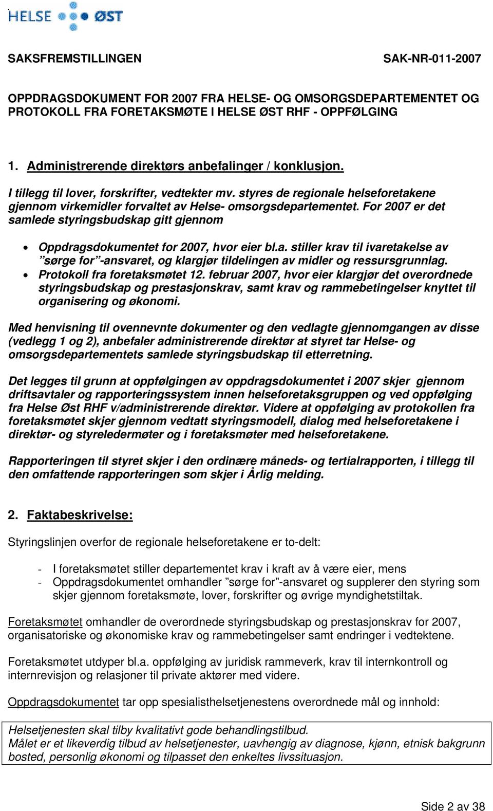 For 2007 er det samlede styringsbudskap gitt gjennom Oppdragsdokumentet for 2007, hvor eier bl.a. stiller krav til ivaretakelse av sørge for -ansvaret, og klargjør tildelingen av midler og ressursgrunnlag.