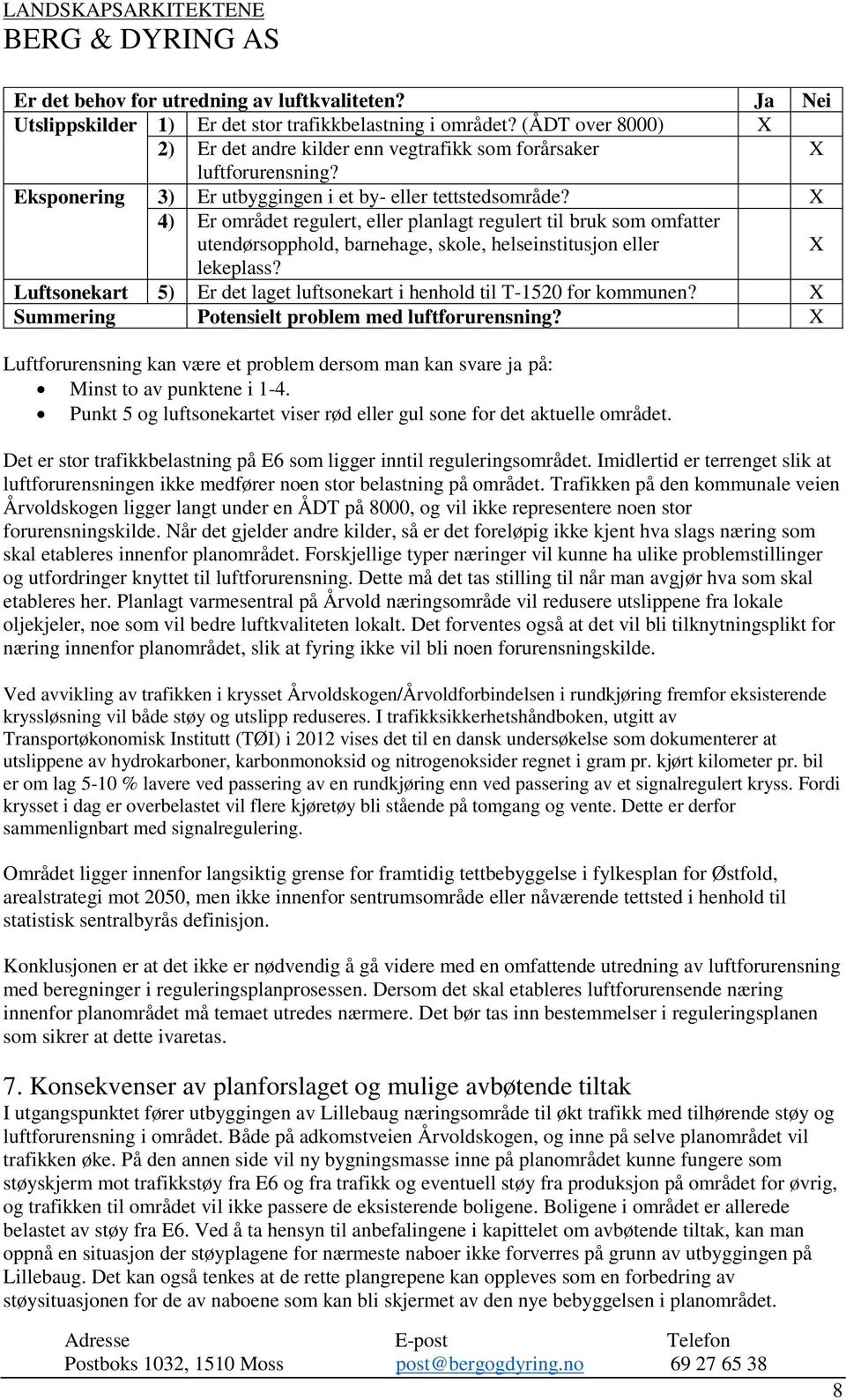 X 4) Er området regulert, eller planlagt regulert til bruk som omfatter utendørsopphold, barnehage, skole, helseinstitusjon eller X lekeplass?