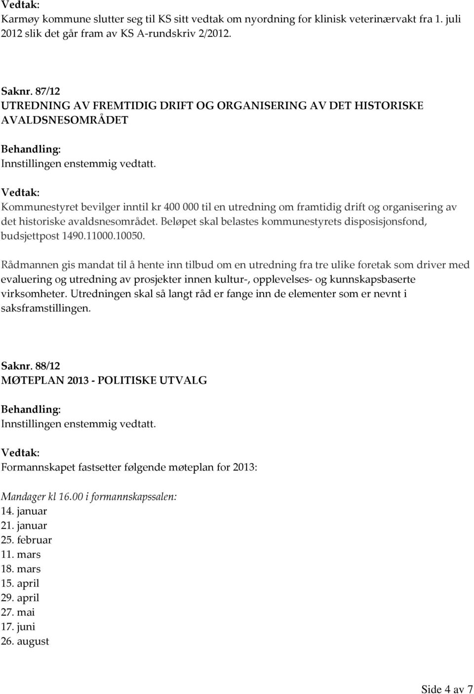 avaldsnesområdet. Beløpet skal belastes kommunestyrets disposisjonsfond, budsjettpost 1490.11000.10050.