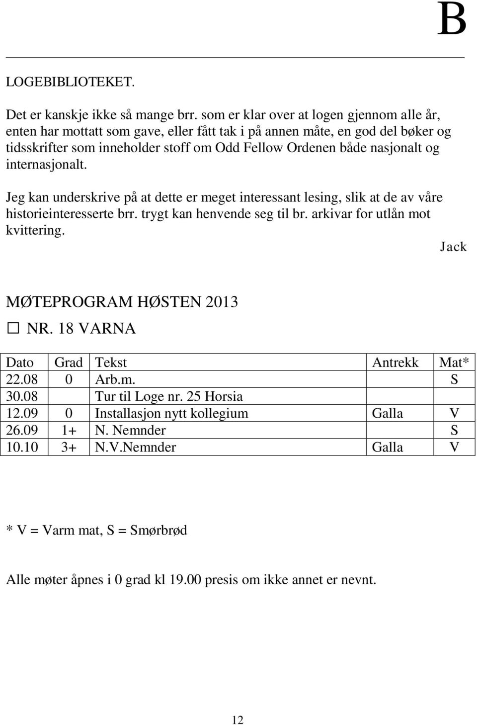 nasjonalt og internasjonalt. Jeg kan underskrive på at dette er meget interessant lesing, slik at de av våre historieinteresserte brr. trygt kan henvende seg til br.