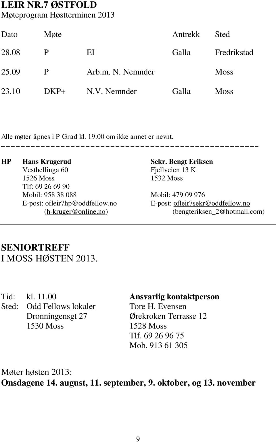 Bengt Eriksen Vesthellinga 60 Fjellveien 13 K 1526 Moss 1532 Moss Tlf: 69 26 69 90 Mobil: 958 38 088 Mobil: 479 09 976 E-post: ofleir7hp@oddfellow.no E-post: ofleir7sekr@oddfellow.