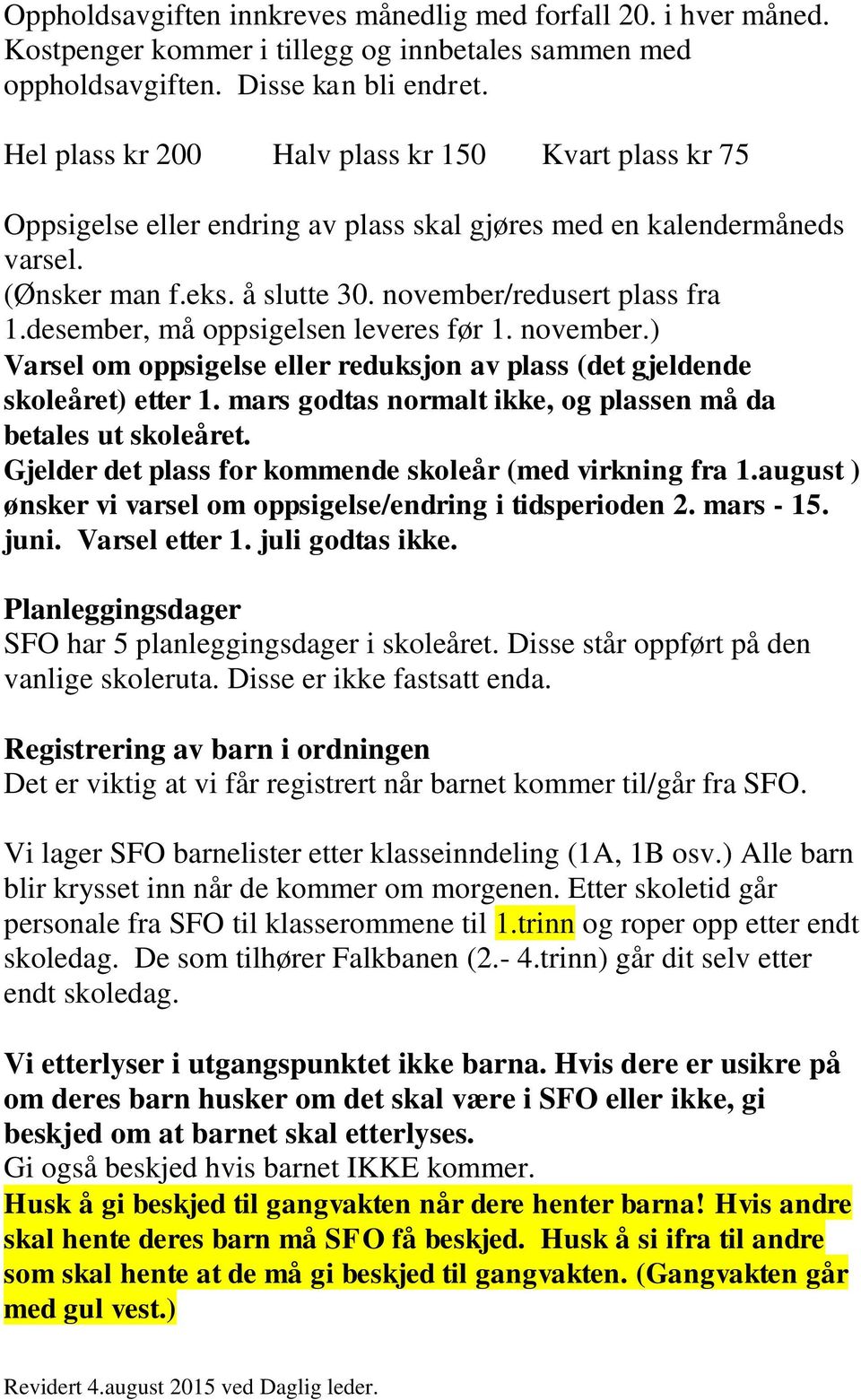 desember, må oppsigelsen leveres før 1. november.) Varsel om oppsigelse eller reduksjon av plass (det gjeldende skoleåret) etter 1. mars godtas normalt ikke, og plassen må da betales ut skoleåret.