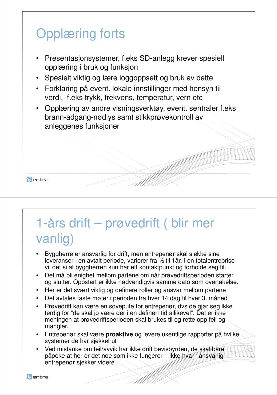 eks brann-adgang-nødlys samt stikkprøvekontroll av anleggenes funksjoner 1-års drift prøvedrift ( blir mer vanlig) Byggherre er ansvarlig for drift, men entrepenør skal sjekke sine leveranser i en