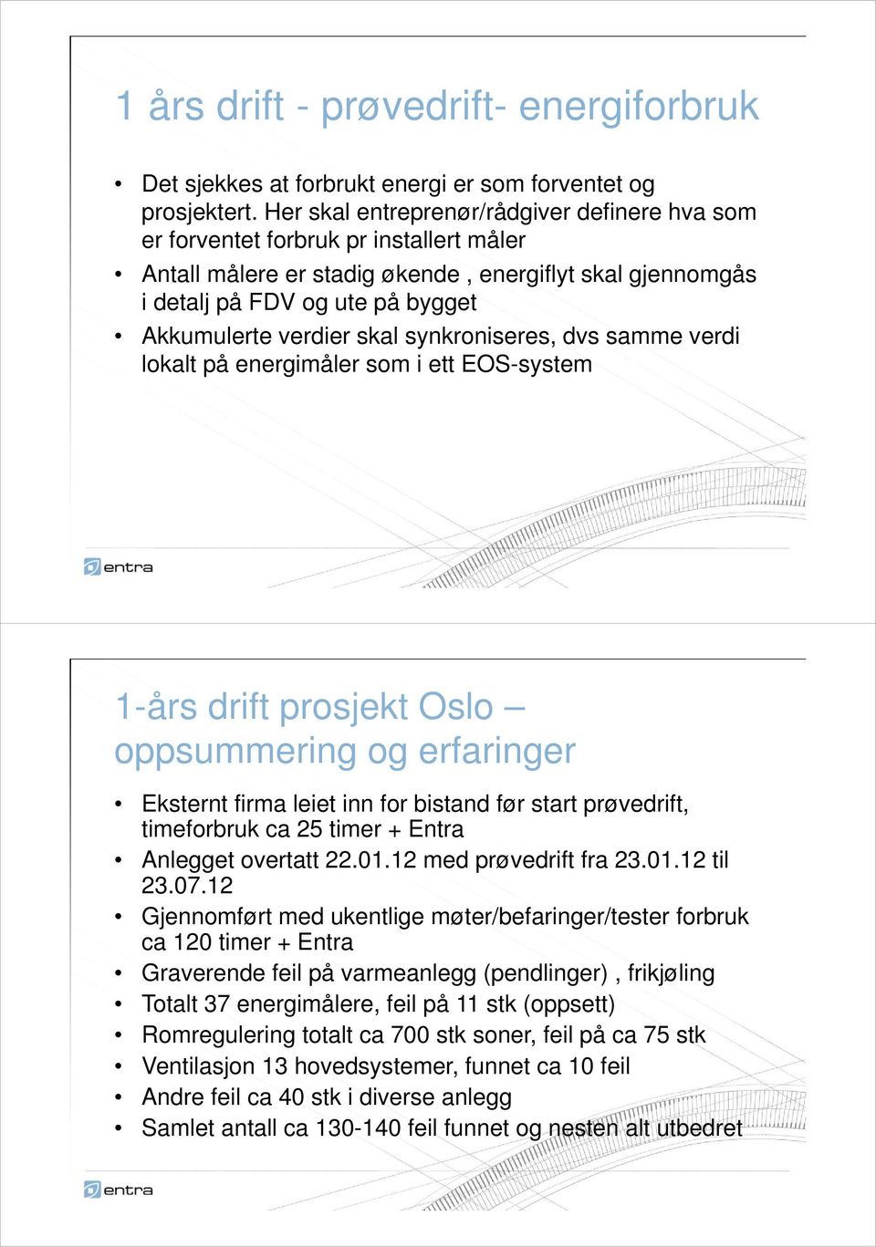 skal synkroniseres, dvs samme verdi lokalt på energimåler som i ett EOS-system 1-års drift prosjekt Oslo oppsummering og erfaringer Eksternt firma leiet inn for bistand før start prøvedrift,