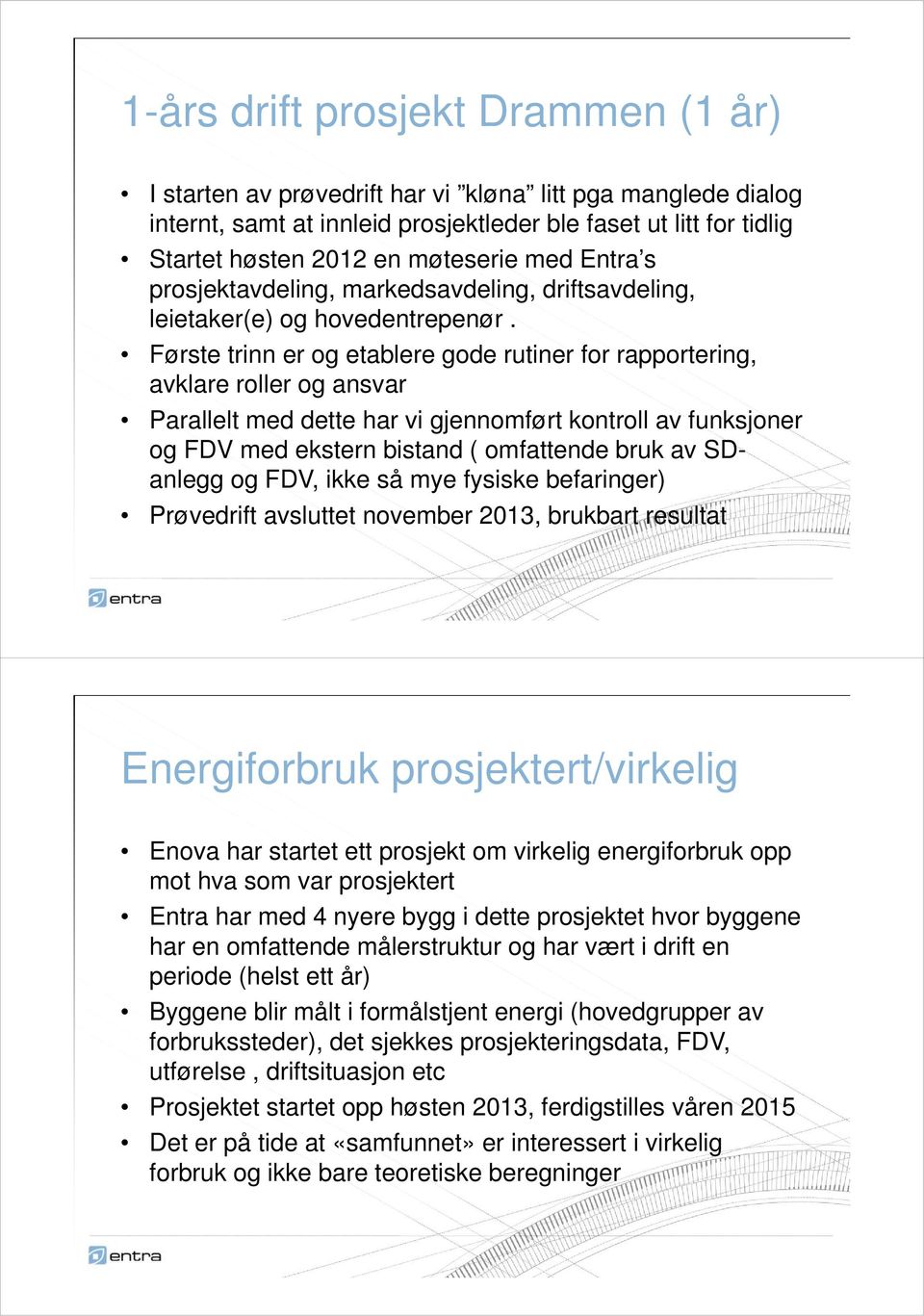 Første trinn er og etablere gode rutiner for rapportering, avklare roller og ansvar Parallelt med dette har vi gjennomført kontroll av funksjoner og FDV med ekstern bistand ( omfattende bruk av