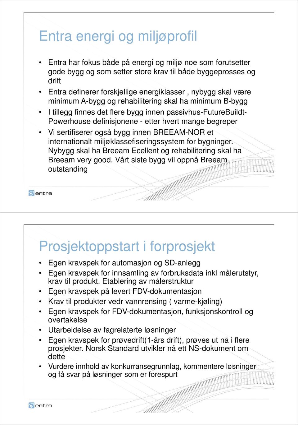 sertifiserer også bygg innen BREEAM-NOR et internationalt miljøklassefiseringssystem for bygninger. Nybygg skal ha Breeam Ecellent og rehabilitering skal ha Breeam very good.