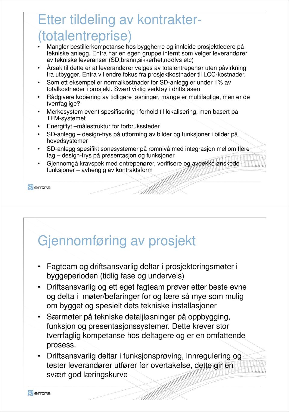 utbygger. Entra vil endre fokus fra prosjektkostnader til LCC-kostnader. Som ett eksempel er normalkostnader for SD-anlegg er under 1% av totalkostnader i prosjekt.