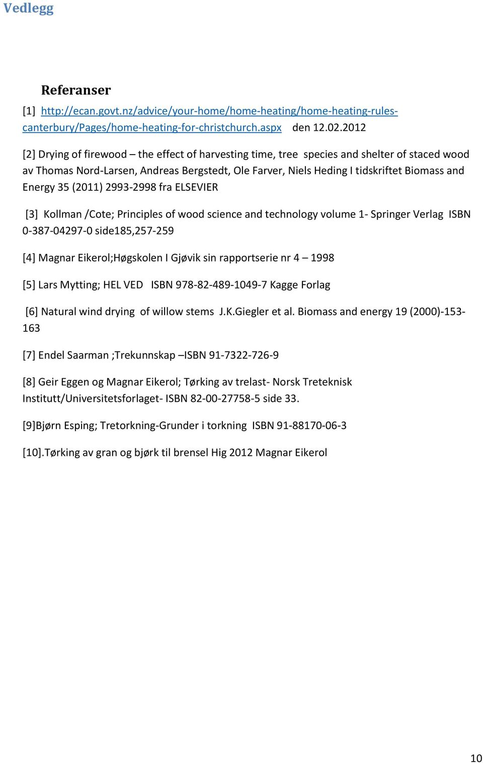 35 (2011) 2993-2998 fra ELSEVIER [3] Kollman /Cote; Principles of wood science and technology volume 1- Springer Verlag ISBN 0-387-04297-0 side185,257-259 [4] Magnar Eikerol;Høgskolen I Gjøvik sin