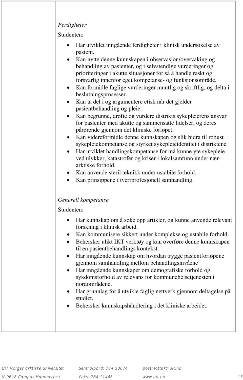 kompetanse- og funksjonsområde. Kan formidle faglige vurderinger muntlig og skriftlig, og delta i beslutningsprosesser. Kan ta del i og argumentere etisk når det gjelder pasientbehandling og pleie.