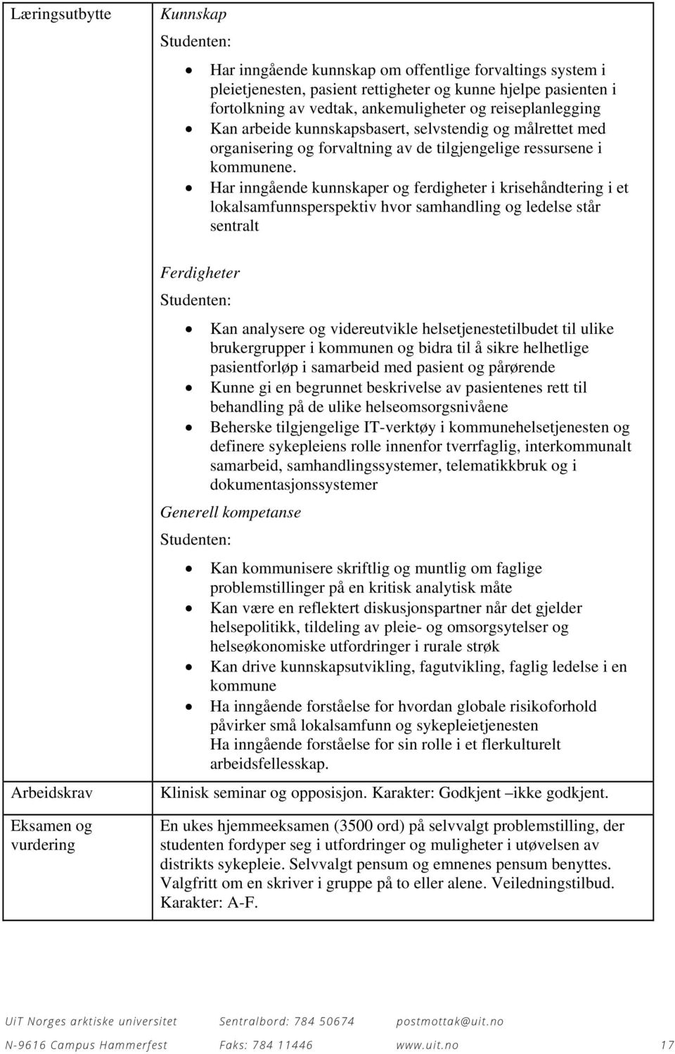 Har inngående kunnskaper og ferdigheter i krisehåndtering i et lokalsamfunnsperspektiv hvor samhandling og ledelse står sentralt Ferdigheter Studenten: Kan analysere og videreutvikle