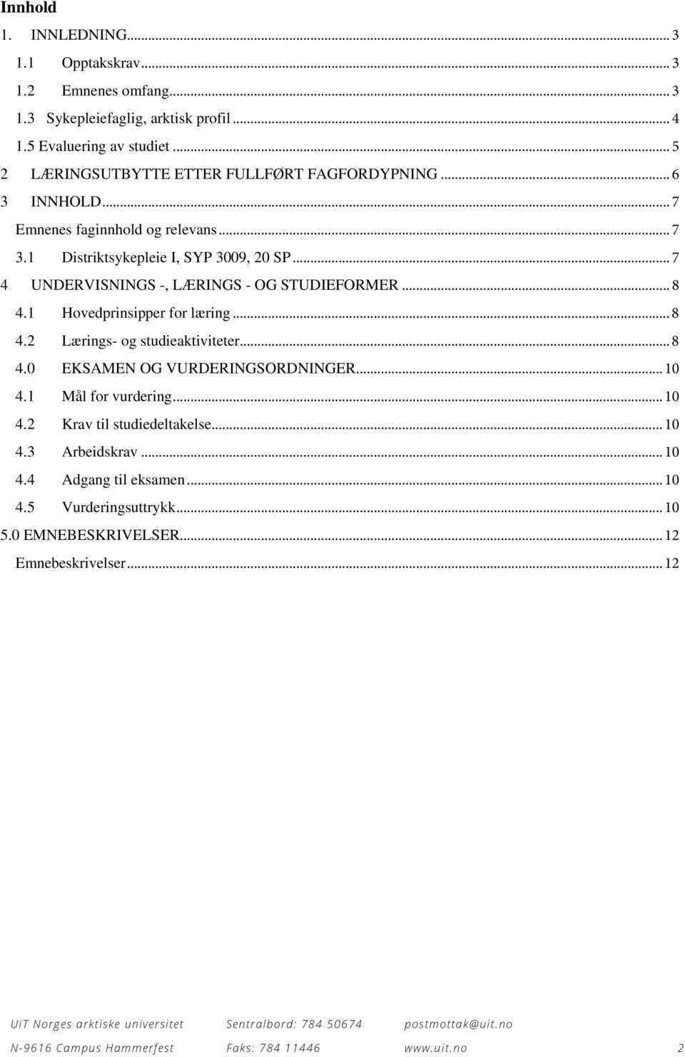 .. 7 4 UNDERVISNINGS -, LÆRINGS - OG STUDIEFORMER... 8 4.1 Hovedprinsipper for læring... 8 4.2 Lærings- og studieaktiviteter... 8 4.0 EKSAMEN OG VURDERINGSORDNINGER.