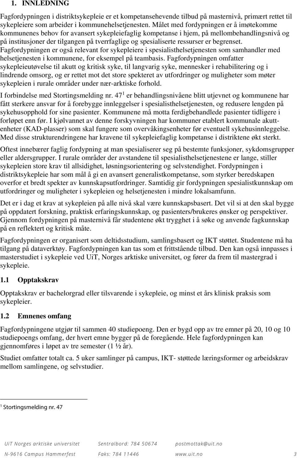 ressurser er begrenset. Fagfordypningen er også relevant for sykepleiere i spesialisthelsetjenesten som samhandler med helsetjenesten i kommunene, for eksempel på teambasis.