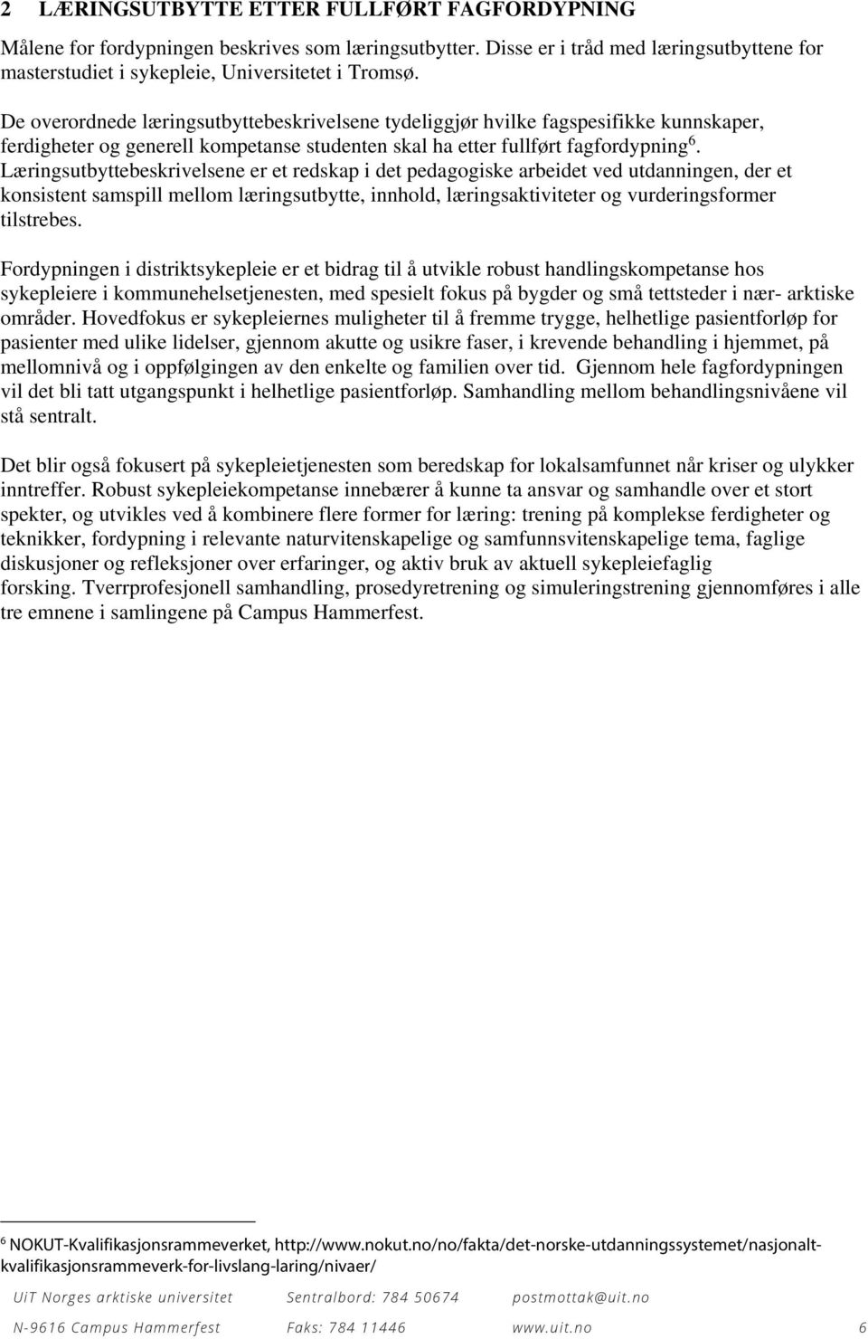 Læringsutbyttebeskrivelsene er et redskap i det pedagogiske arbeidet ved utdanningen, der et konsistent samspill mellom læringsutbytte, innhold, læringsaktiviteter og vurderingsformer tilstrebes.