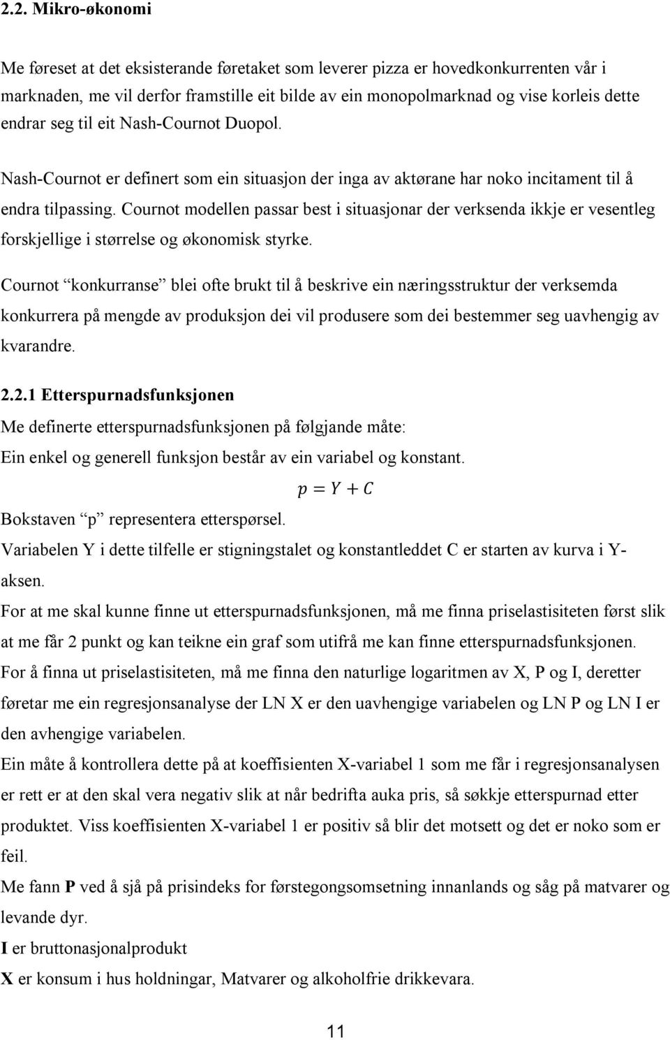 Cournot modellen passar best i situasjonar der verksenda ikkje er vesentleg forskjellige i størrelse og økonomisk styrke.