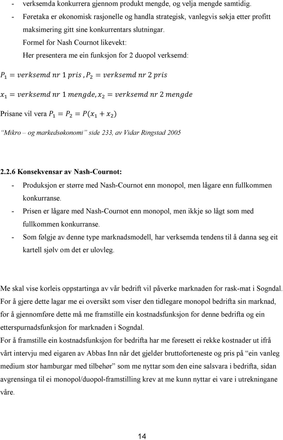 Formel for Nash Cournot likevekt: Her presentera me ein funksjon for 2 duopol verksemd: = 1,= 2 = 1,= 2 Prisane vil vera = = ( + ) Mikro og markedsøkonomi side 233, av Vidar Ringstad 2005 2.2.6 Konsekvensar av Nash-Cournot: - Produksjon er større med Nash-Cournot enn monopol, men lågare enn fullkommen konkurranse.